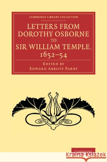 Letters from Dorothy Osborne to Sir William Temple, 1652-54 Dorothy Osborne Edward Abbott Parry  9781108070553 Cambridge University Press