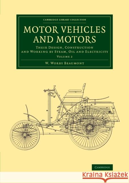 Motor Vehicles and Motors: Their Design, Construction and Working by Steam, Oil and Electricity W. Worby Beaumont   9781108070614 Cambridge University Press