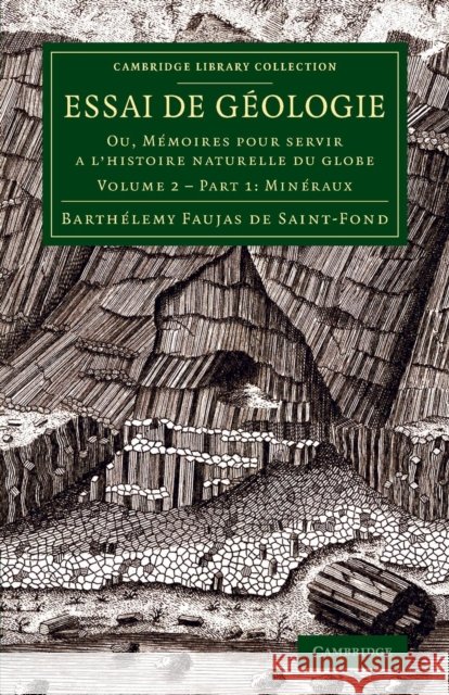 Essai de géologie: Ou, Mémoires pour servir a l'histoire naturelle du globe Barthélemy Faujas-de-St.-Fond 9781108070713 Cambridge University Press