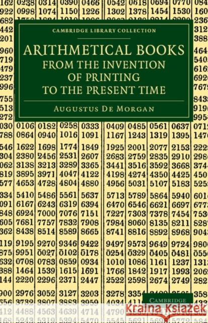 Arithmetical Books from the Invention of Printing to the Present Time: Being Brief Notices of a Large Number of Works Drawn Up from Actual Inspection de Morgan, Augustus 9781108070959