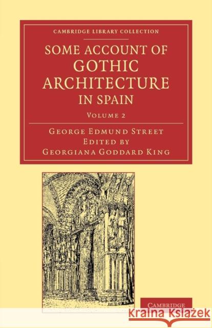 Some Account of Gothic Architecture in Spain George Edmund Street Georgiana Goddard King 9781108071178
