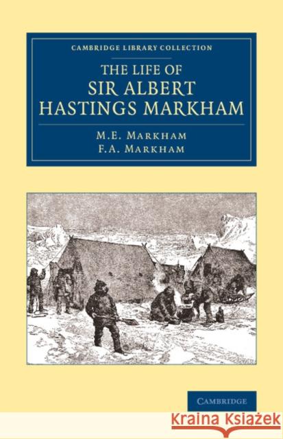 The Life of Sir Albert Hastings Markham M. E. Markham F. A. Markham 9781108071673 Cambridge University Press