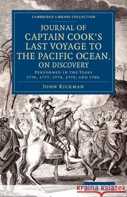 Journal of Captain Cook's Last Voyage to the Pacific Ocean, on Discovery: Performed in the Years 1776, 1777, 1778, 1779, and 1780 Rickman, John 9781108071819