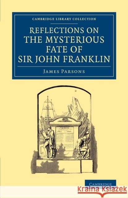 Reflections on the Mysterious Fate of Sir John Franklin James Parsons   9781108072052