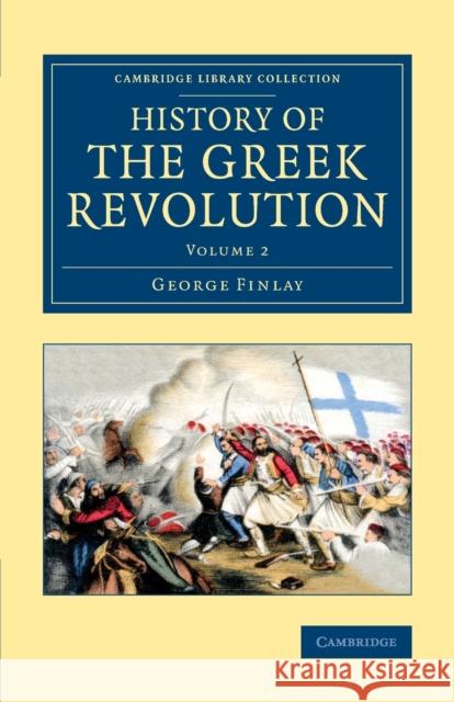 History of the Greek Revolution George Finlay 9781108072144 Cambridge University Press