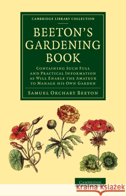 Beeton's Gardening Book: Containing Such Full and Practical Information as Will Enable the Amateur to Manage His Own Garden Beeton, Samuel Orchart 9781108072236 Cambridge University Press