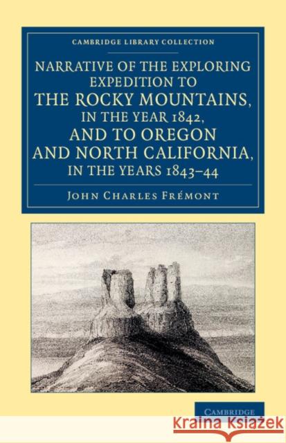 Narrative of the Exploring Expedition to the Rocky Mountains, in the Year 1842, and to Oregon and North California, in the Years 1843-44 Fremont, John Charles 9781108072274 Cambridge University Press