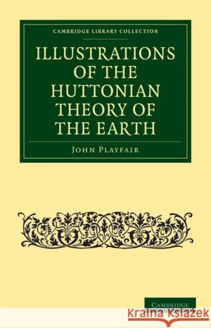 Illustrations of the Huttonian Theory of the Earth John Playfair 9781108072311 Cambridge University Press