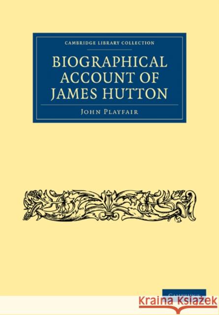 Biographical Account of James Hutton, M.D. F.R.S. Ed. John Playfair 9781108072502 Cambridge University Press