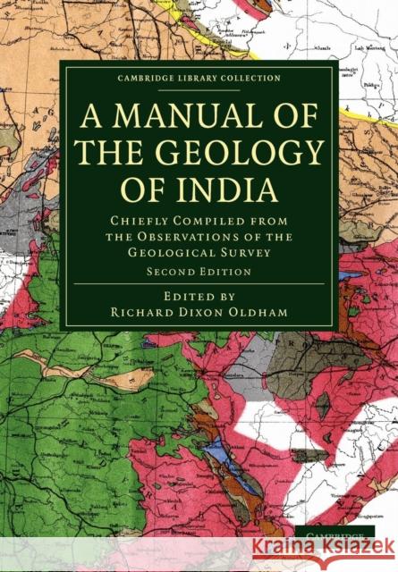 A Manual of the Geology of India: Chiefly Compiled from the Observations of the Geological Survey Oldham, Richard Dixon 9781108072540