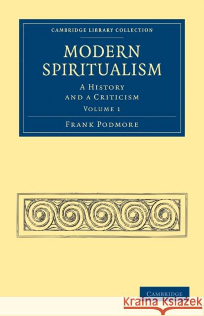 Modern Spiritualism: A History and a Criticism Podmore, Frank 9781108072571