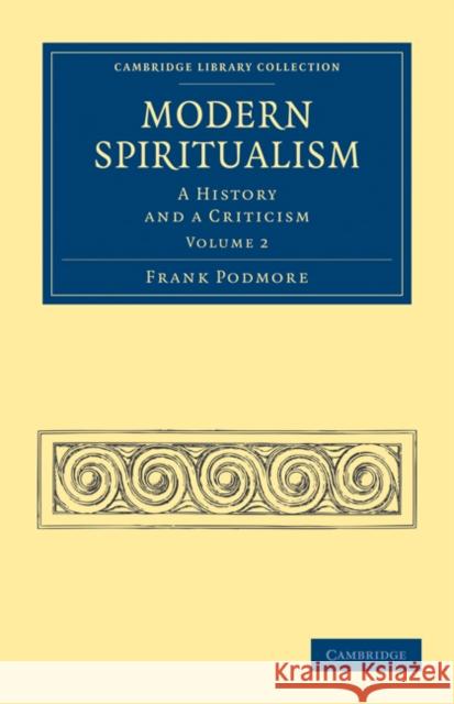 Modern Spiritualism: A History and a Criticism Podmore, Frank 9781108072588 Cambridge University Press