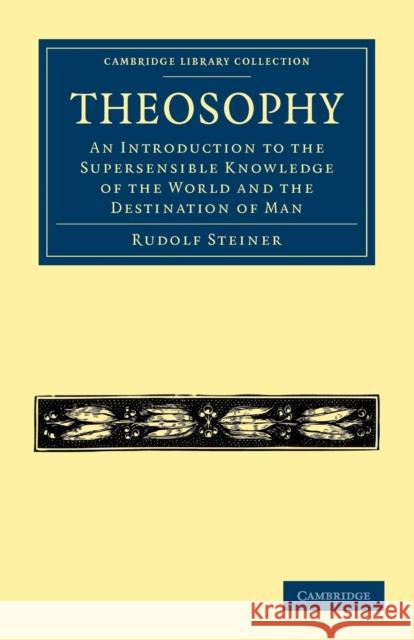 Theosophy: An Introduction to the Supersensible Knowledge of the World and the Destination of Man Steiner, Rudolf 9781108072663 Cambridge University Press
