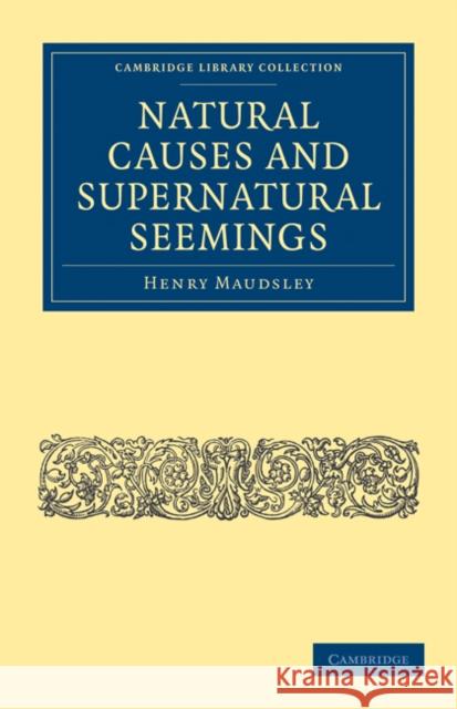 Natural Causes and Supernatural Seemings Henry Maudsley 9781108072700 Cambridge University Press