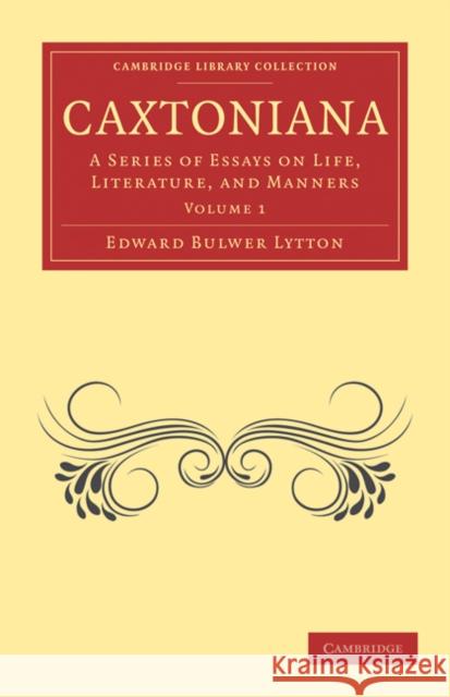 Caxtoniana: A Series of Essays on Life, Literature, and Manners Edward Bulwer Lytton 9781108072786 Cambridge University Press