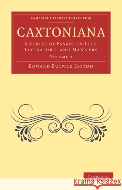 Caxtoniana: A Series of Essays on Life, Literature, and Manners Edward Bulwer Lytton 9781108072793 Cambridge University Press