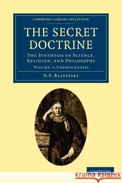 The Secret Doctrine: The Synthesis of Science, Religion, and Philosophy Blavatsky, H. P. 9781108073226 Cambridge University Press