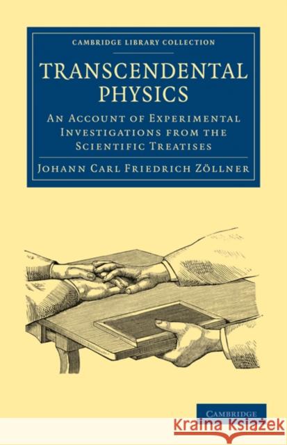 Transcendental Physics: An Account of Experimental Investigations from the Scientific Treatises Zöllner, Johann Carl Friedrich 9781108073271 Cambridge University Press