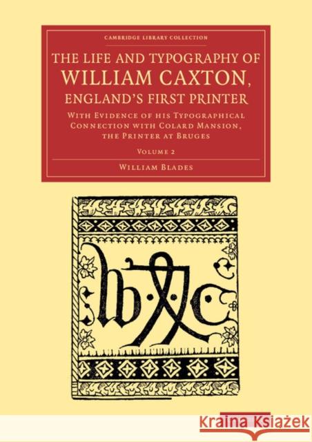 The Life and Typography of William Caxton, England's First Printer: With Evidence of His Typographical Connection with Colard Mansion, the Printer at Blades, William 9781108073561