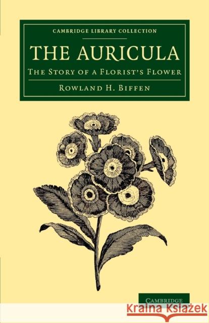 The Auricula: The Story of a Florist's Flower Biffen, Rowland H. 9781108073691 Cambridge University Press