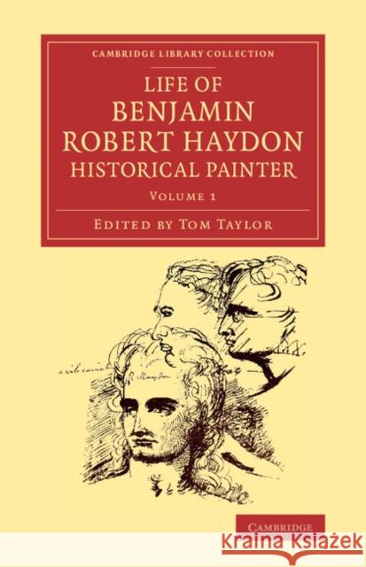 Life of Benjamin Robert Haydon, Historical Painter: From His Autobiography and Journals Haydon, Benjamin Robert 9781108073790 Cambridge University Press