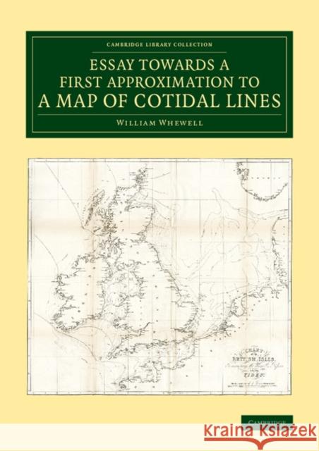 Essay towards a First Approximation to a Map of Cotidal Lines William Whewell 9781108073905 Cambridge University Press