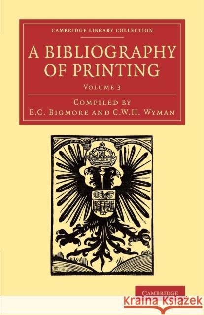 A Bibliography of Printing: With Notes and Illustrations Bigmore, E. C. 9781108074346 Cambridge University Press