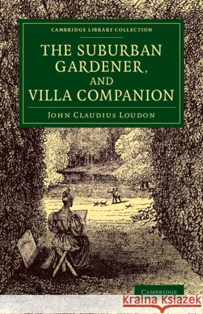 The Suburban Gardener, and Villa Companion John Claudius Loudon 9781108074629