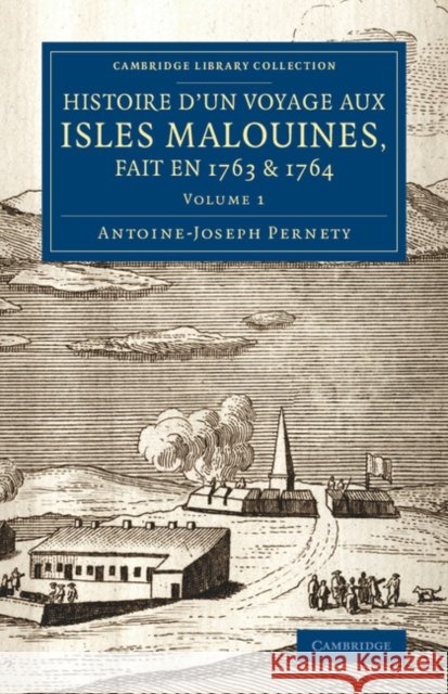 Histoire D'Un Voyage Aux Isles Malouines, Fait En 1763 & 1764: Avec Des Observations Sur Le Detroit de Magellan, Et Sur Les Patagons Pernety, Antoine-Joseph 9781108074728 Cambridge University Press
