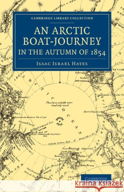 An Arctic Boat-Journey in the Autumn of 1854 Isaac Israel Hayes H. Norton Shaw 9781108074896 Cambridge University Press