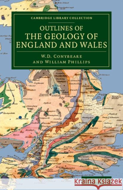 Outlines of the Geology of England and Wales: With an Introductory Compendium of the General Principles of That Science, and Comparative Views of the W. D. Conybeare William Phillips  9781108075107 Cambridge University Press