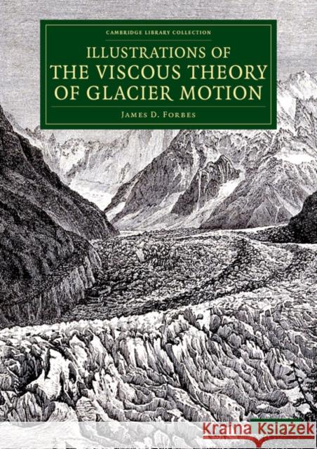 Illustrations of the Viscous Theory of Glacier Motion: And Three Papers on Glaciers by John Tyndall Forbes, James D. 9781108075282