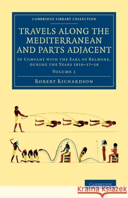 Travels Along the Mediterranean and Parts Adjacent: In Company with the Earl of Belmore, During the Years 1816-17-18 Richardson, Robert 9781108076029
