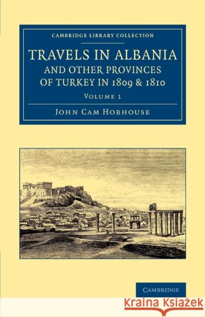 Travels in Albania and Other Provinces of Turkey in 1809 and 1810 John Cam Hobhouse   9781108076098 Cambridge University Press
