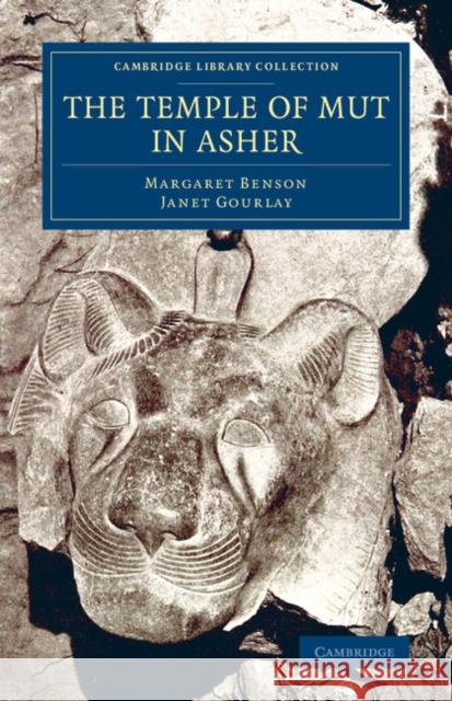The Temple of Mut in Asher: An Account of the Excavation of the Temple and of the Religious Representations and Objects Found Therein, as Illustra Margaret Benson Janet Gourlay 9781108076173