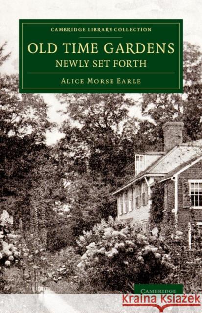 Old Time Gardens, Newly Set Forth: A Book of the Sweet O' the Year Earle, Alice Morse 9781108076616 Cambridge University Press