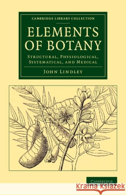 Elements of Botany: Structural, Physiological, Systematical, and Medical Lindley, John 9781108076647