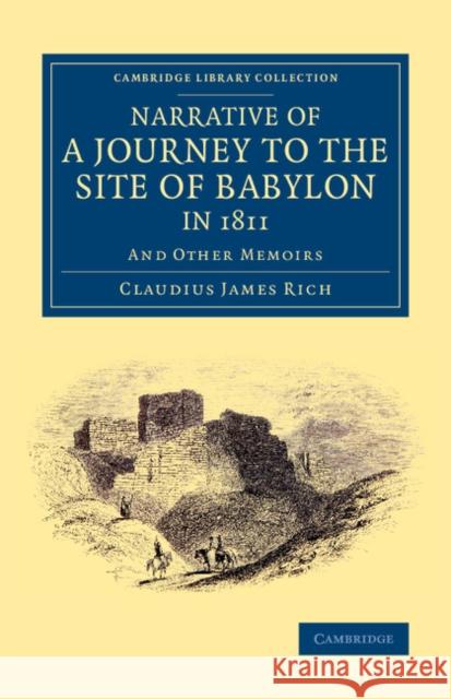 Narrative of a Journey to the Site of Babylon in 1811: And Other Memoirs Rich, Claudius James 9781108077101