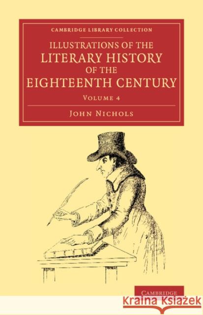 Illustrations of the Literary History of the Eighteenth Century: Consisting of Authentic Memoirs and Original Letters of Eminent Persons, and Intended Nichols, John 9781108077378