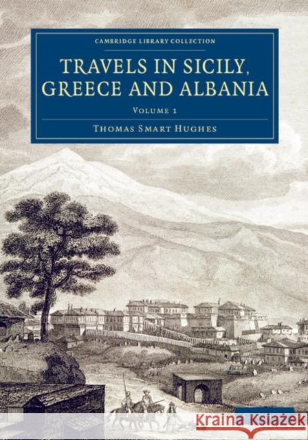 Travels in Sicily, Greece and Albania Hughes, Thomas Smart 9781108077576 Cambridge University Press