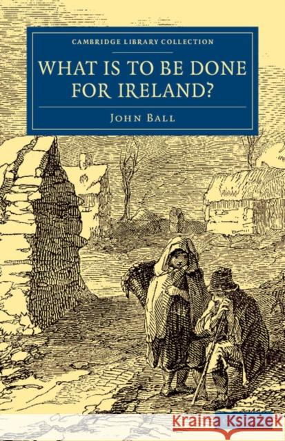 What Is to Be Done for Ireland? John Ball 9781108077613 Cambridge University Press