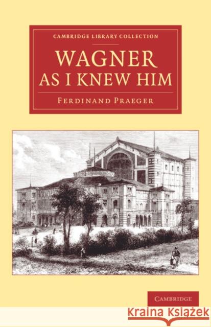 Wagner as I Knew Him Ferdinand Praeger 9781108078221 Cambridge University Press