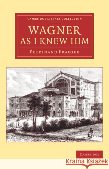 Wagner as I Knew Him Ferdinand Praeger 9781108078221