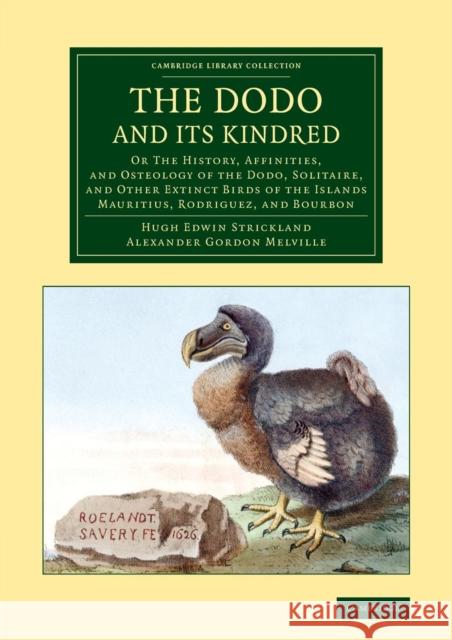 The Dodo and Its Kindred: Or the History, Affinities, and Osteology of the Dodo, Solitaire, and Other Extinct Birds of the Islands Mauritius, Ro Strickland, Hugh Edwin 9781108078313 Cambridge University Press