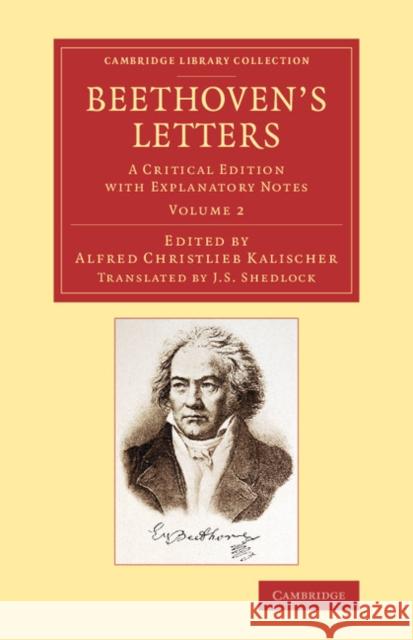 Beethoven's Letters: A Critical Edition with Explanatory Notes Ludwig Van Beethoven Alfred Christlieb Kalischer J. S. Shedlock 9781108078467 Cambridge University Press
