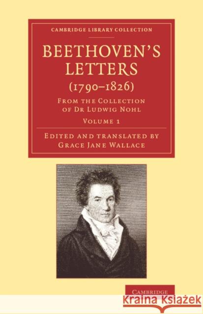 Beethoven's Letters (1790-1826): From the Collection of Dr Ludwig Nohl Beethoven, Ludwig Van 9781108078481 Cambridge University Press