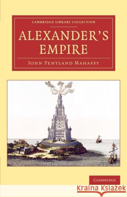 Alexander's Empire John Pentland Mahaffy Arthur Gilman 9781108078580