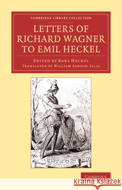 Letters of Richard Wagner to Emil Heckel: With a Brief History of the Bayreuth Festivals Wagner, Richard 9781108078597