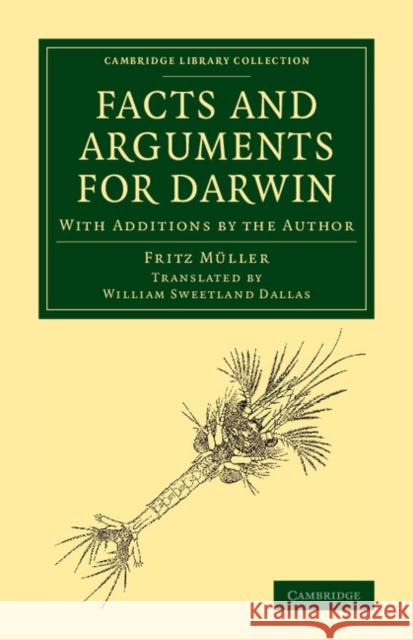 Facts and Arguments for Darwin: With Additions by the Author Fritz Muller William Sweetland Dallas 9781108078665 Cambridge University Press