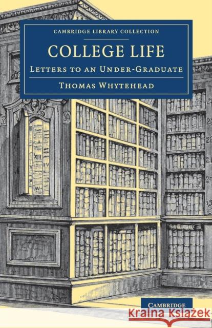 College Life: Letters to an Under-Graduate Whytehead, Thomas 9781108078771 Cambridge University Press